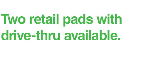 Two Retail Pads with Drive-Thru Available.